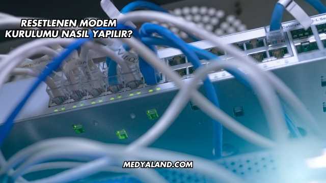 Resetlenen Modem Kurulumu Nasıl Yapılır?