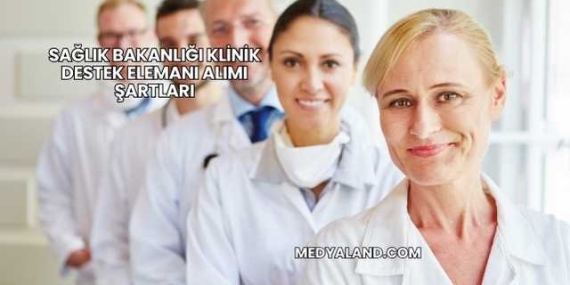 Sağlık Bakanlığı Klinik Destek Elemanı Alımı Şartları