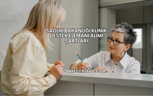 Sağlık Bakanlığı Klinik Destek Elemanı Alımı Şartları