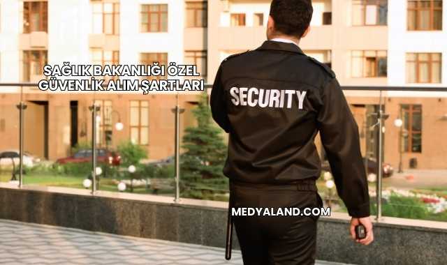 Sağlık Bakanlığı Özel Güvenlik Alım Şartları