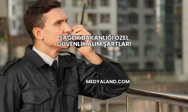 Sağlık Bakanlığı Özel Güvenlik Alım Şartları