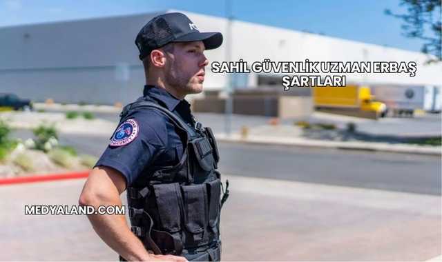 Sahil Güvenlik Uzman Erbaş Şartları