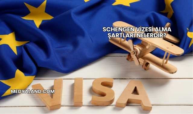 Schengen Vizesi Alma Şartları Nelerdir?