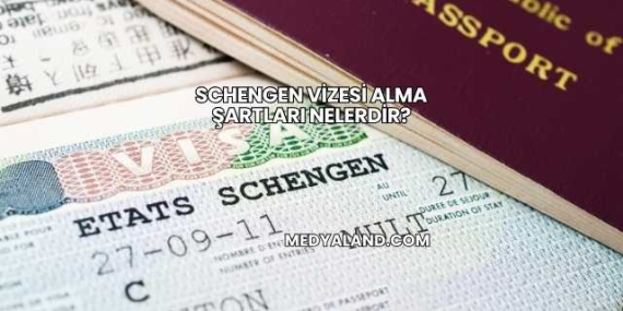 Schengen Vizesi Alma Şartları Nelerdir?