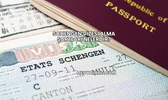 Schengen Vizesi Alma Şartları Nelerdir?