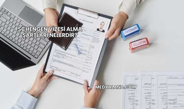 Schengen Vizesi Alma Şartları Nelerdir?