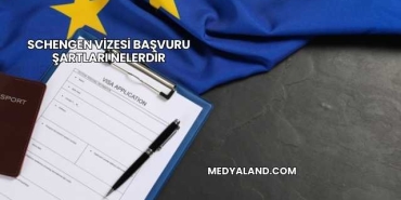 Schengen Vizesi Başvuru Şartları Nelerdir