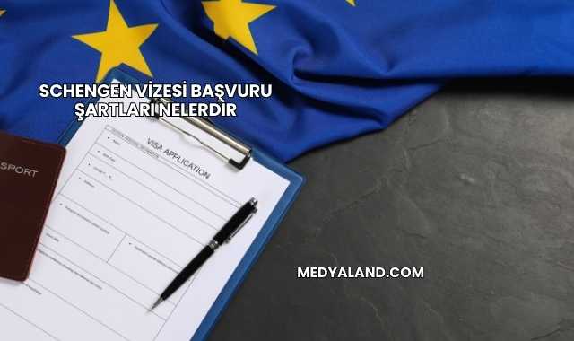 Schengen Vizesi Başvuru Şartları Nelerdir