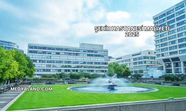 Şehir Hastanesi Maliyeti 2025
