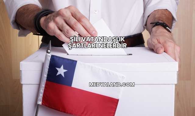 Şili Vatandaşlık Şartları Nelerdir