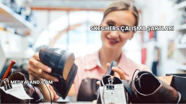 Skechers Çalışma Şartları