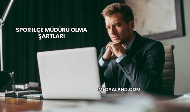 Spor İlçe Müdürü Olma Şartları
