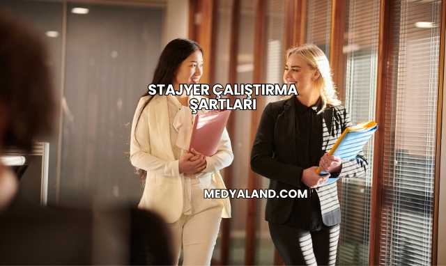 Stajyer Çalıştırma Şartları