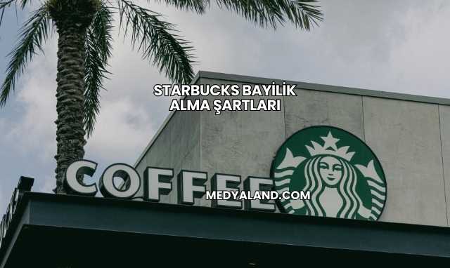 Starbucks Bayilik Alma Şartları