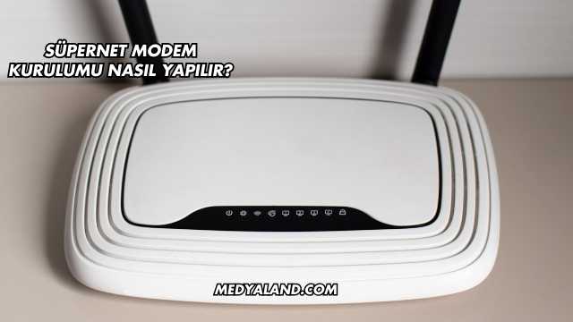 Süpernet Modem Kurulumu Nasıl Yapılır?