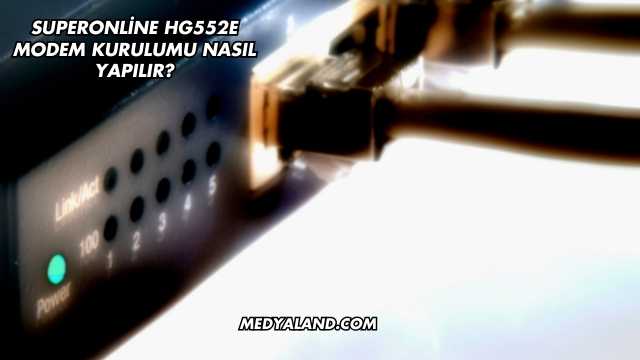 Superonline Hg552E Modem Kurulumu Nasıl Yapılır?