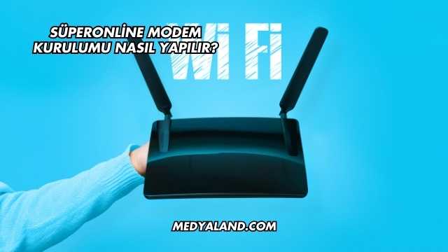 Süperonline Modem Kurulumu Nasıl Yapılır?