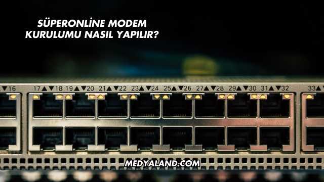 Süperonline Modem Kurulumu Nasıl Yapılır?