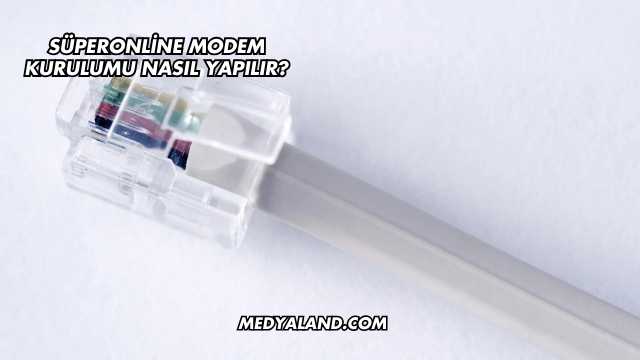 Süperonline Modem Kurulumu Nasıl Yapılır?