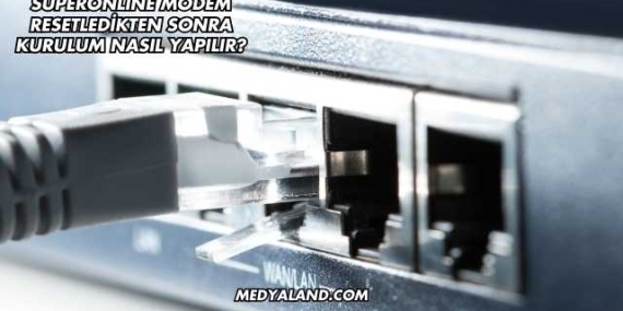 Superonline Modem Resetledikten Sonra Kurulum Nasıl Yapılır?