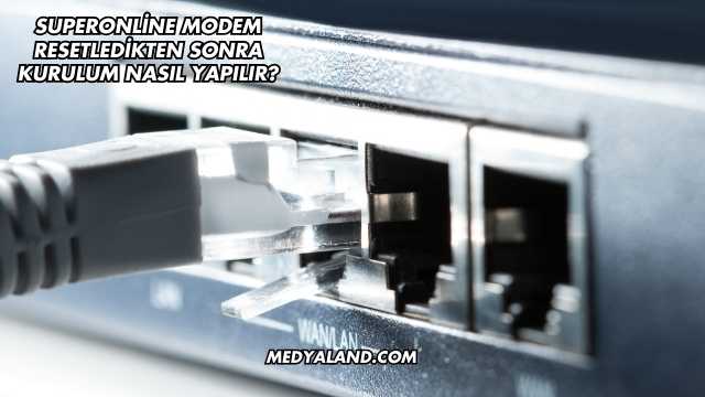 Superonline Modem Resetledikten Sonra Kurulum Nasıl Yapılır?