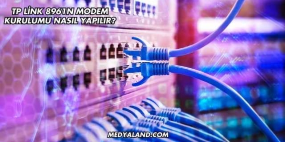 TP Link 8961n Modem Kurulumu Nasıl Yapılır?
