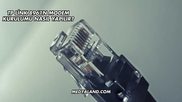 TP Link 8961n Modem Kurulumu Nasıl Yapılır?