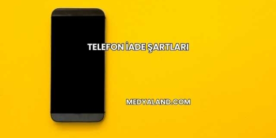 Telefon İade Şartları