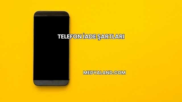 Telefon İade Şartları