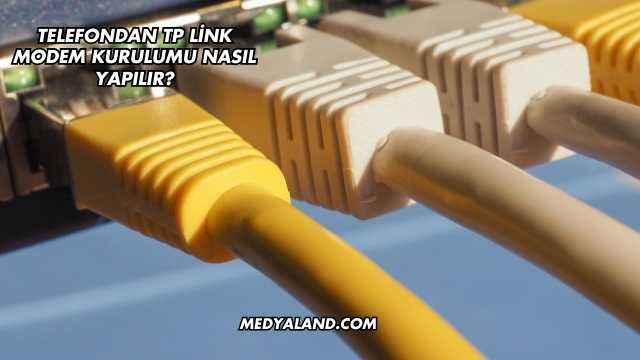 Telefondan Tp Link Modem Kurulumu Nasıl Yapılır?