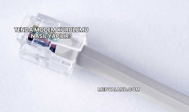 Tenda Modem Kurulumu Nasıl Yapılır?