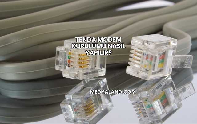 Tenda Modem Kurulumu Nasıl Yapılır?
