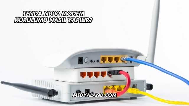 Tenda N300 Modem Kurulumu Nasıl Yapılır?
