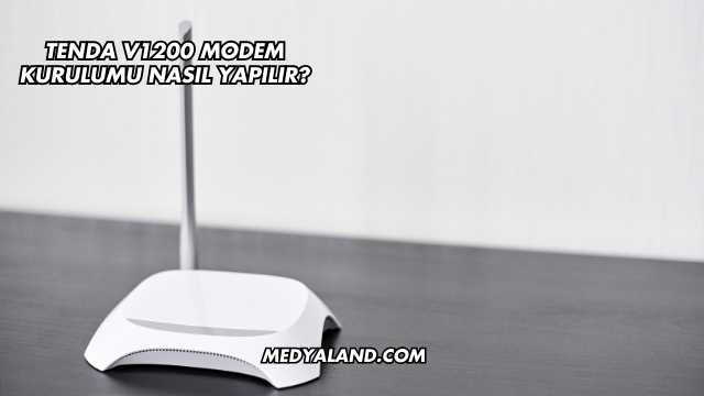 Tenda V1200 Modem Kurulumu Nasıl Yapılır?