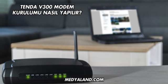 Tenda V300 Modem Kurulumu Nasıl Yapılır?