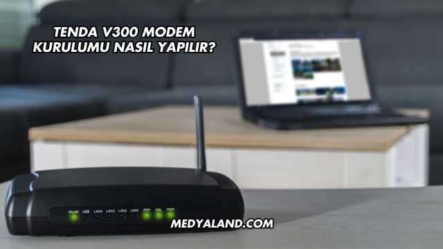 Tenda V300 Modem Kurulumu Nasıl Yapılır?