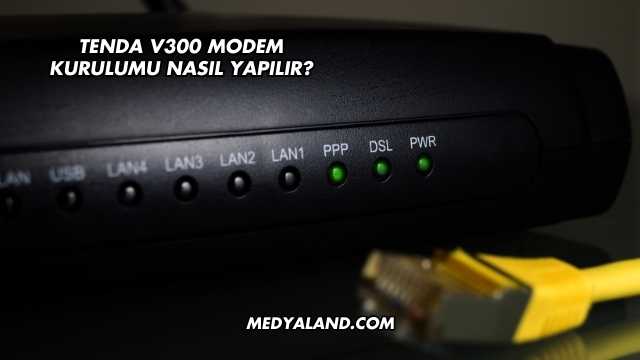 Tenda V300 Modem Kurulumu Nasıl Yapılır?