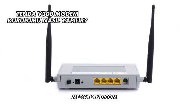 Tenda V300 Modem Kurulumu Nasıl Yapılır?