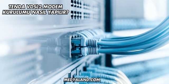 Tenda Vdsl2 Modem Kurulumu Nasıl Yapılır?