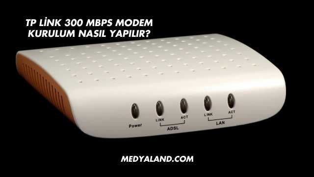 Tp Link 300 Mbps Modem Kurulum Nasıl Yapılır?