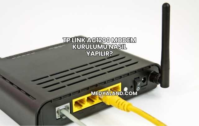 Tp Link Ac1200 Modem Kurulumu Nasıl Yapılır?