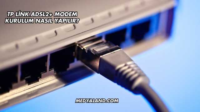 Tp Link Adsl2+ Modem Kurulum Nasıl Yapılır?