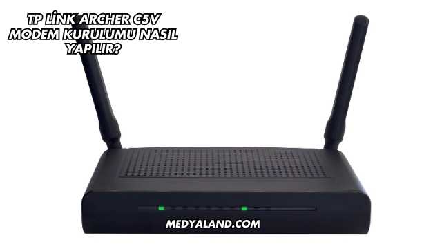 Tp Link Archer C5V Modem Kurulumu Nasıl Yapılır?