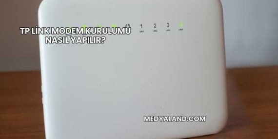 Tp Link Modem Kurulumu Nasıl Yapılır?