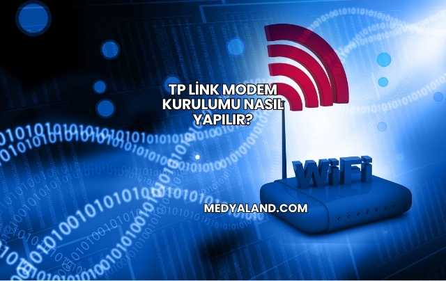 Tp Link Modem Kurulumu Nasıl Yapılır?