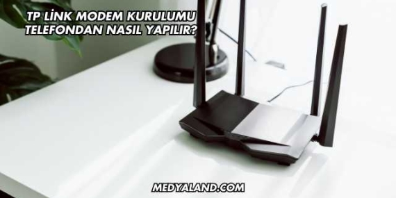 Tp Link Modem Kurulumu Telefondan Nasıl Yapılır?