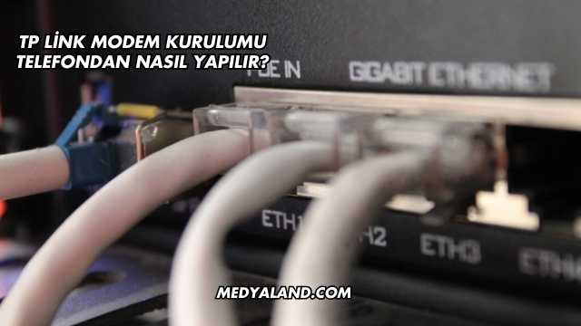 Tp Link Modem Kurulumu Telefondan Nasıl Yapılır?