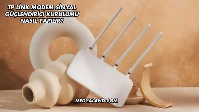 Tp Link Modem Sinyal Güçlendirici Kurulumu Nasıl Yapılır?