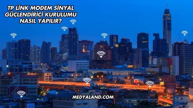 Tp Link Modem Sinyal Güçlendirici Kurulumu Nasıl Yapılır?