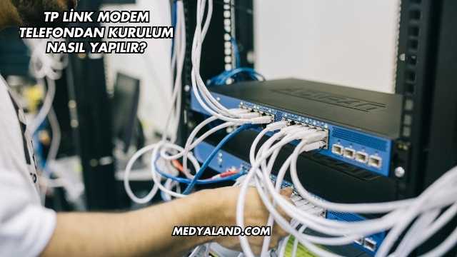 Tp Link Modem Telefondan Kurulum Nasıl Yapılır?